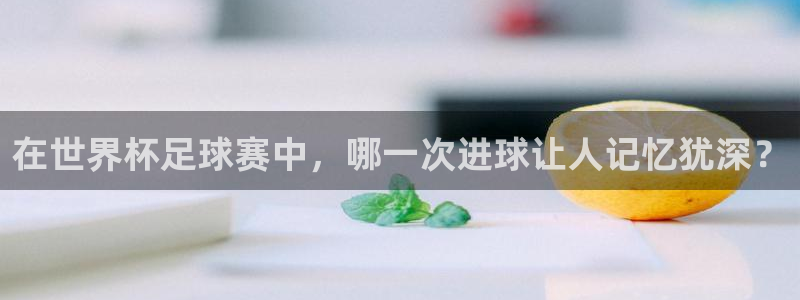 世界杯比赛时间：在世界杯足球赛中，哪一次进球让人记忆犹深？