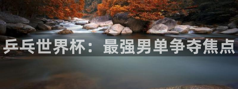 2026世界杯亚洲预选赛赛程：乒乓世界杯：最强男单争夺焦点