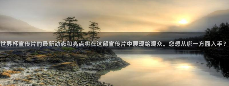 世界杯系列赛：世界杯宣传片的最新动态和亮点将在这部宣传片中展现给观众。您想从哪一方面入手？